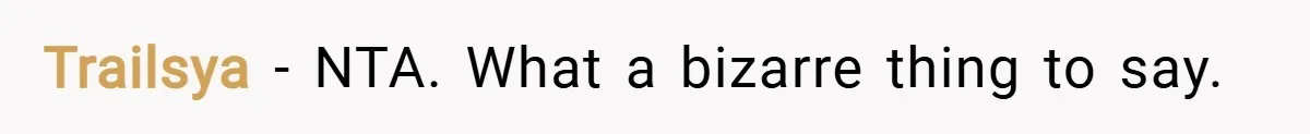 Trailsya − NTA. What a bizarre thing to say.