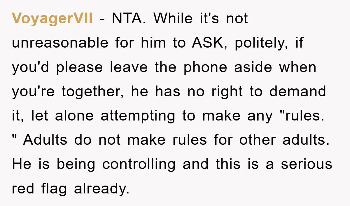 VoyagerVII − NTA. While it's not unreasonable for him to ASK, politely, if you'd please leave the phone aside when you're together, he has no right to demand it, let...