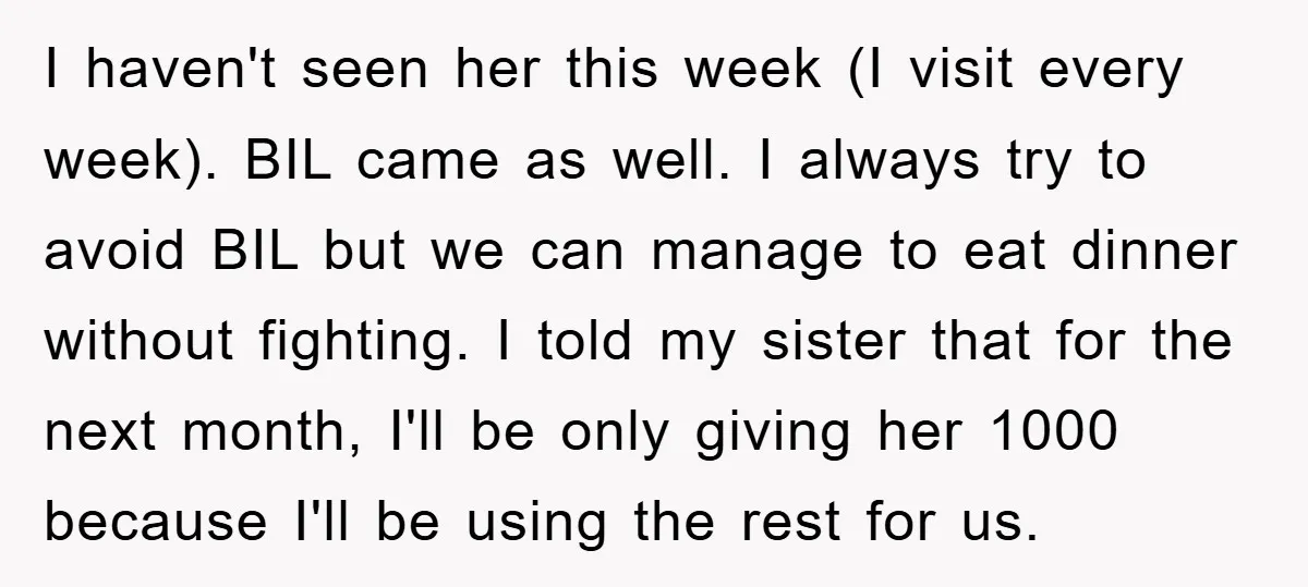 I haven't seen her this week (I visit every week). BIL came as well. I always try to avoid BIL but we can manage to eat dinner without fighting. I...