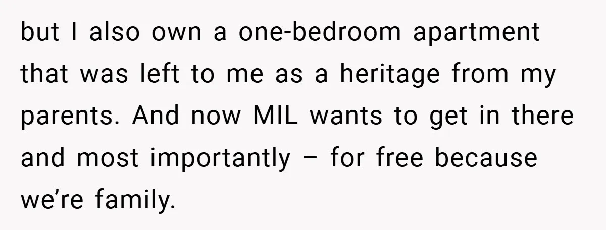 but I also own a one-bedroom apartment that was left to me as a heritage from my parents. And now MIL wants to get in there and most importantly –...