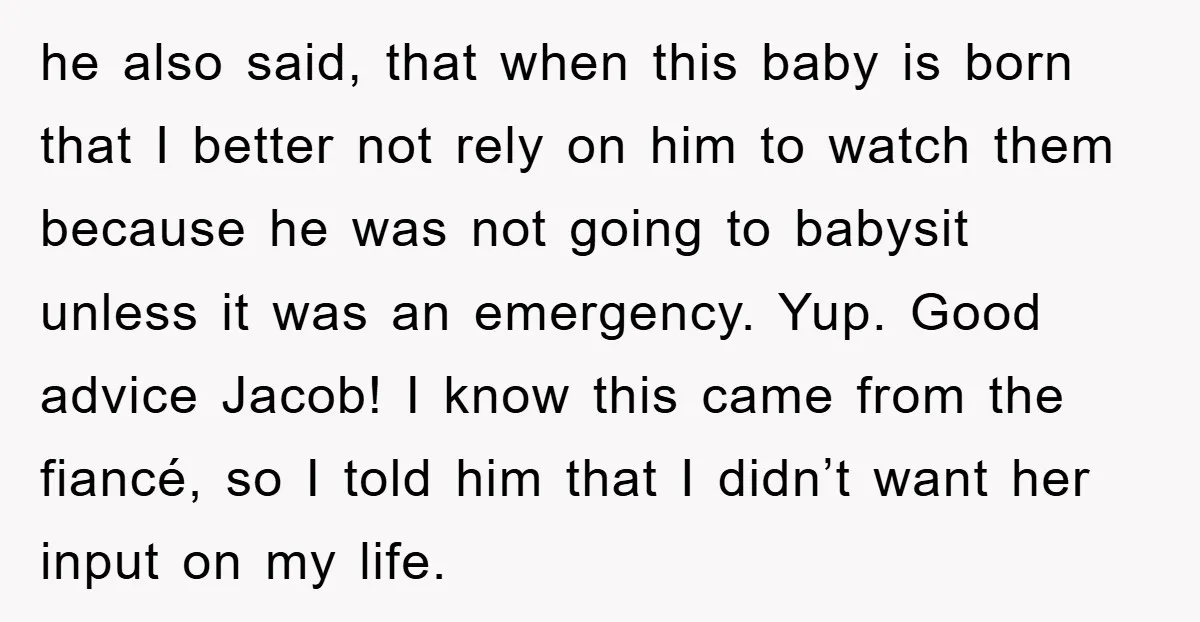 he also said, that when this baby is born that I better not rely on him to watch them because he was not going to babysit unless it was an...