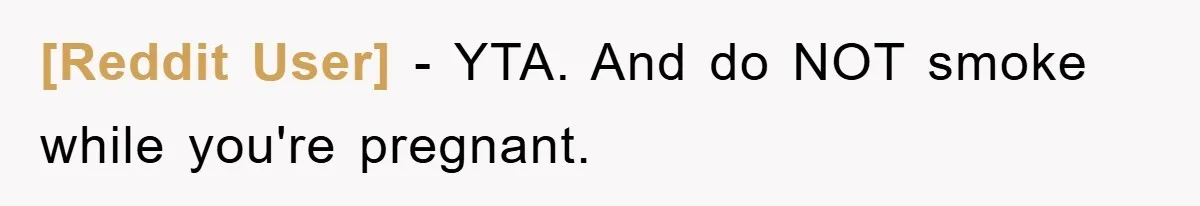 [Reddit User] − YTA. And do NOT smoke while you're pregnant.