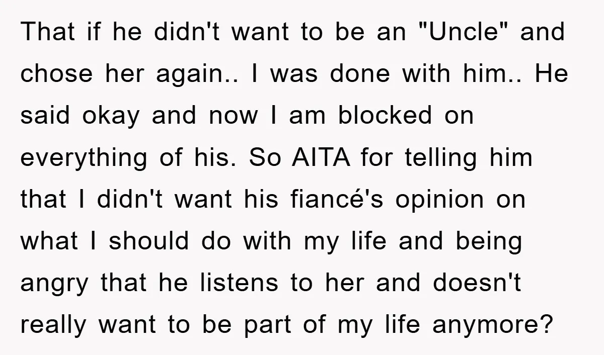 That if he didn't want to be an "Uncle" and chose her again.. I was done with him.. He said okay and now I am blocked on everything of his....