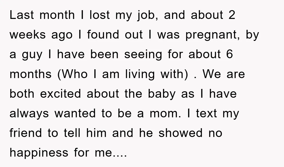 Last month I lost my job, and about 2 weeks ago I found out I was pregnant, by a guy I have been seeing for about 6 months (Who I...