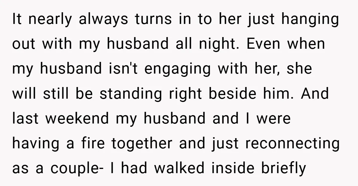 It nearly always turns in to her just hanging out with my husband all night. Even when my husband isn't engaging with her, she will still be standing right beside...