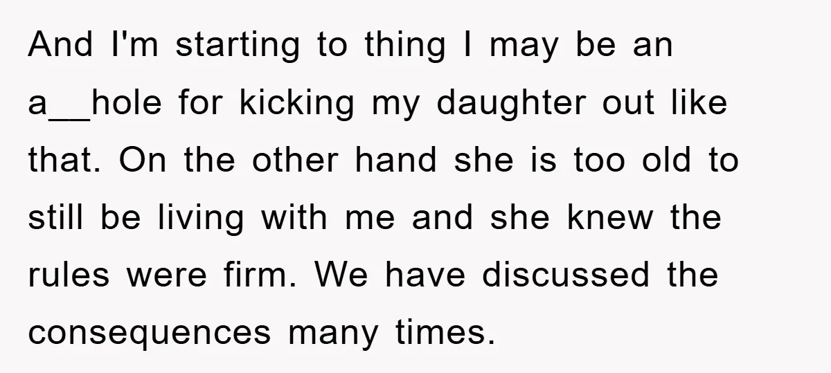 And I'm starting to thing I may be an a__hole for kicking my daughter out like that. On the other hand she is too old to still be living with...