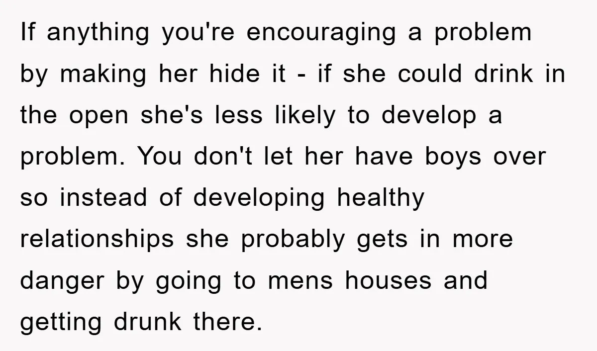 If anything you're encouraging a problem by making her hide it - if she could drink in the open she's less likely to develop a problem. You don't let her...