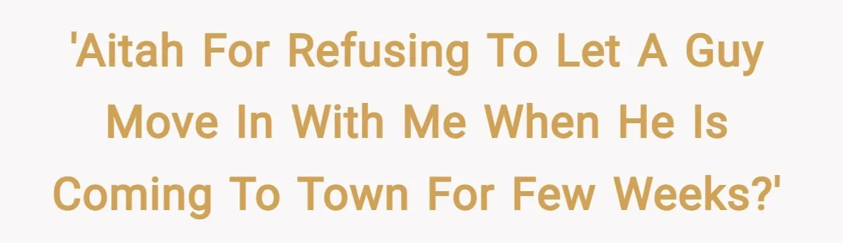 'AITAH for refusing to let a guy move in with me when he is coming to town for few weeks?'