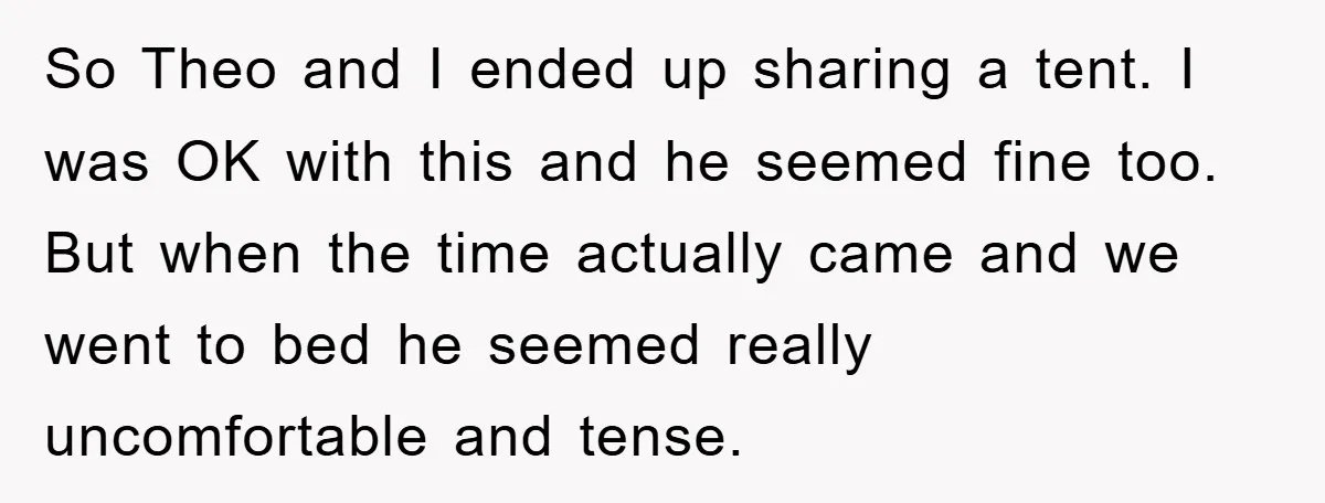 So Theo and I ended up sharing a tent. I was OK with this and he seemed fine too. But when the time actually came and we went to bed...
