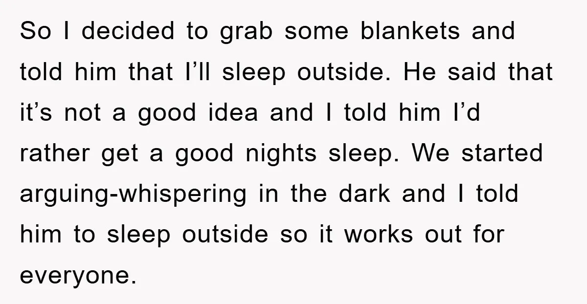 So I decided to grab some blankets and told him that I’ll sleep outside. He said that it’s not a good idea and I told him I’d rather get a...