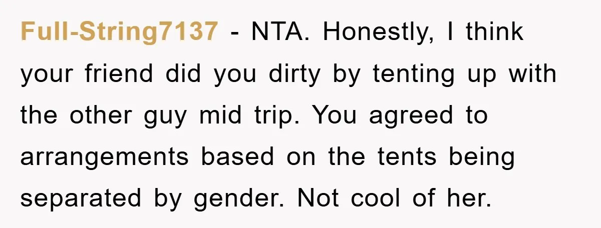 Full-String7137 − NTA. Honestly, I think your friend did you dirty by tenting up with the other guy mid trip. You agreed to arrangements based on the tents being separated...