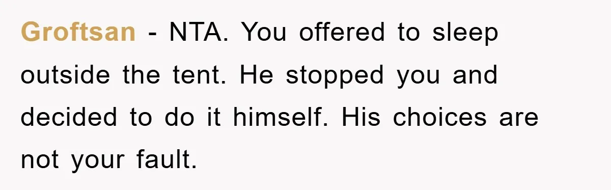 Groftsan − NTA. You offered to sleep outside the tent. He stopped you and decided to do it himself. His choices are not your fault.