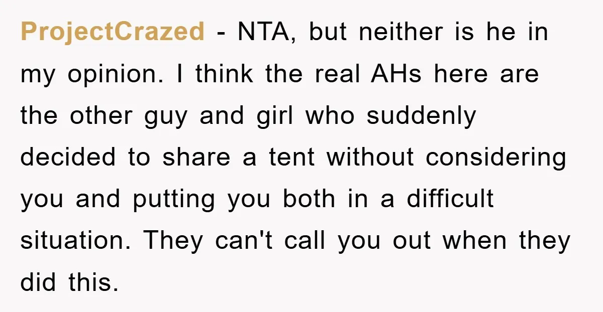 ProjectCrazed − NTA, but neither is he in my opinion. I think the real AHs here are the other guy and girl who suddenly decided to share a tent without...