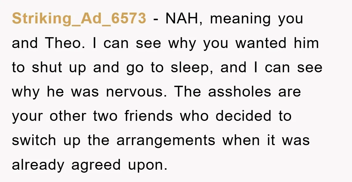 Striking_Ad_6573 − NAH, meaning you and Theo. I can see why you wanted him to shut up and go to sleep, and I can see why he was nervous. The...