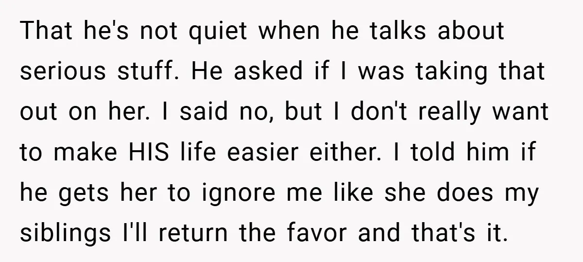 That he's not quiet when he talks about serious stuff. He asked if I was taking that out on her. I said no, but I don't really want to make...
