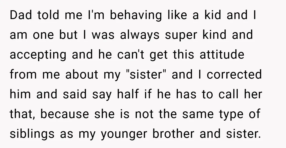Dad told me I'm behaving like a kid and I am one but I was always super kind and accepting and he can't get this attitude from me about my...