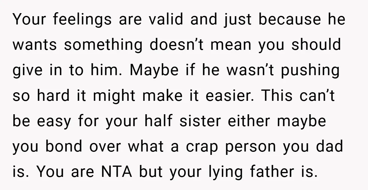 Your feelings are valid and just because he wants something doesn’t mean you should give in to him. Maybe if he wasn’t pushing so hard it might make it easier....
