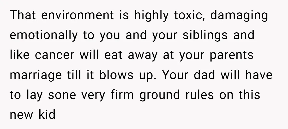That environment is highly toxic, damaging emotionally to you and your siblings and like cancer will eat away at your parents marriage till it blows up. Your dad will have...