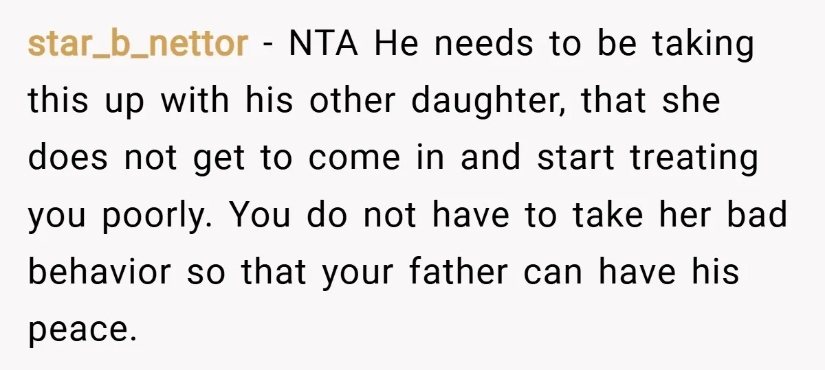 star_b_nettor − NTA He needs to be taking this up with his other daughter, that she does not get to come in and start treating you poorly. You do not...