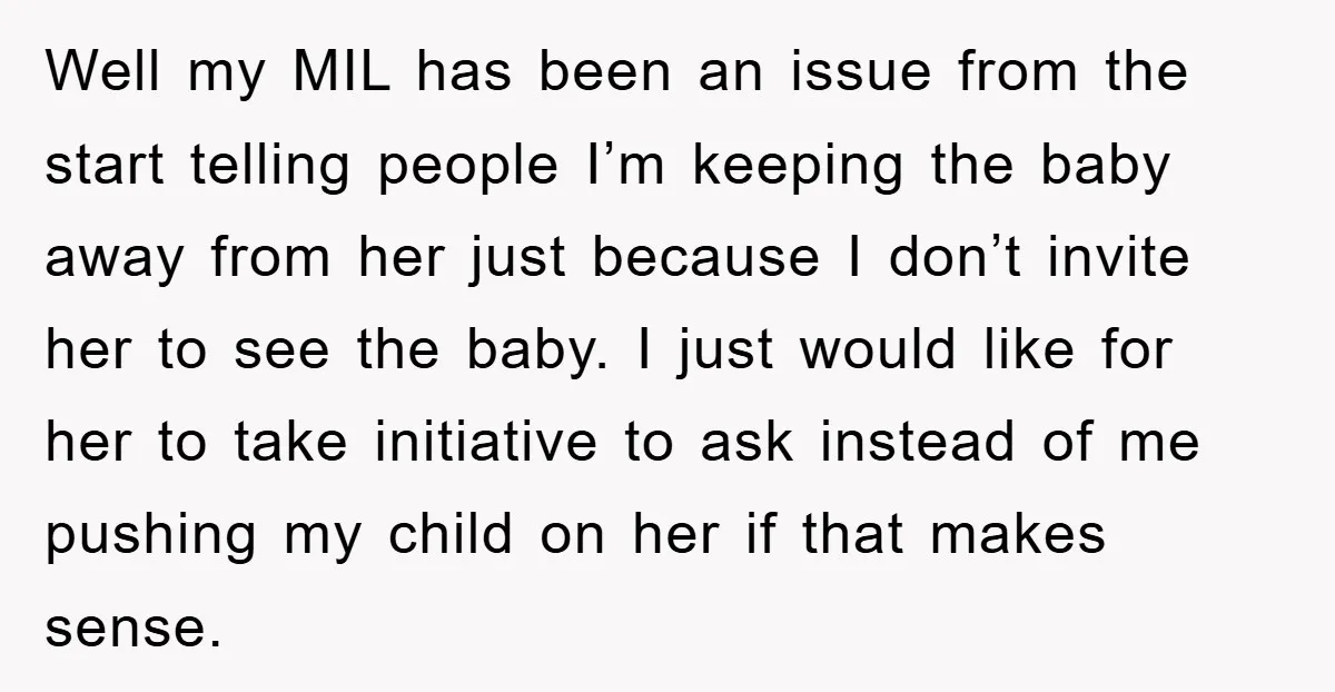 Well my MIL has been an issue from the start telling people I’m keeping the baby away from her just because I don’t invite her to see the baby. I...