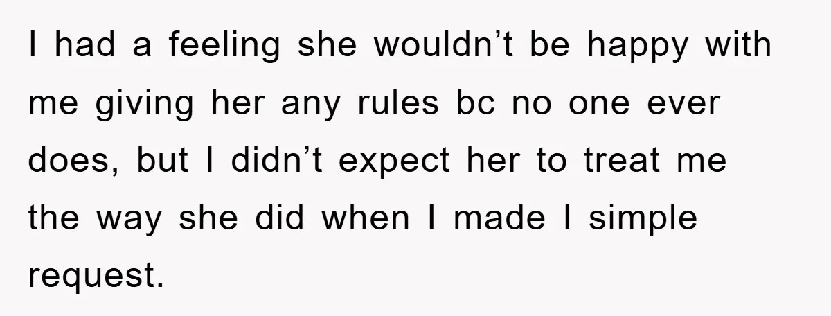 I had a feeling she wouldn’t be happy with me giving her any rules bc no one ever does, but I didn’t expect her to treat me the way she...