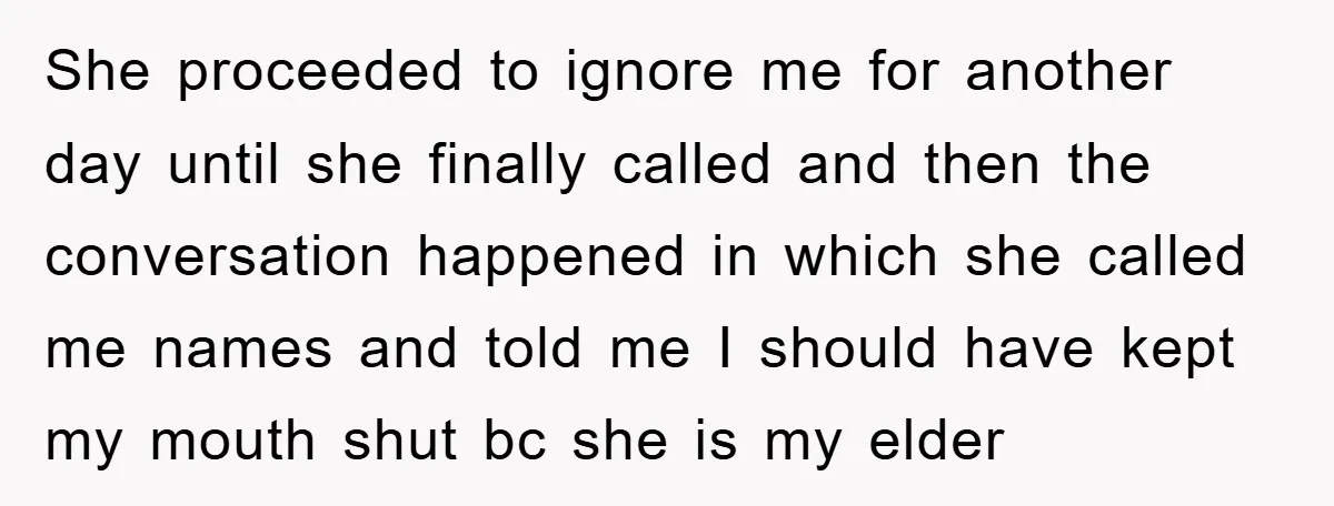 She proceeded to ignore me for another day until she finally called and then the conversation happened in which she called me names and told me I should have kept...