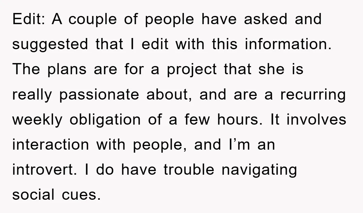 Edit: A couple of people have asked and suggested that I edit with this information. The plans are for a project that she is really passionate about, and are a...