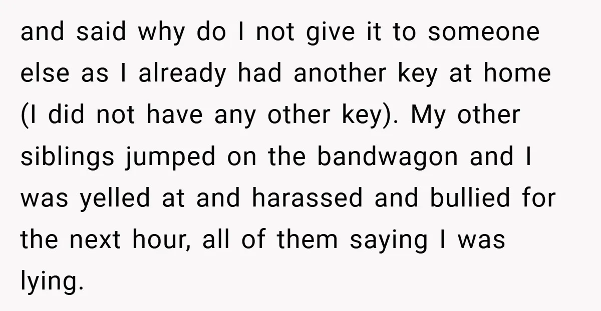 and said why do I not give it to someone else as I already had another key at home (I did not have any other key). My other siblings jumped...