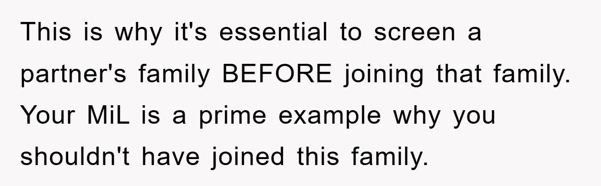 This is why it's essential to screen a partner's family BEFORE joining that family. Your MiL is a prime example why you shouldn't have joined this family.