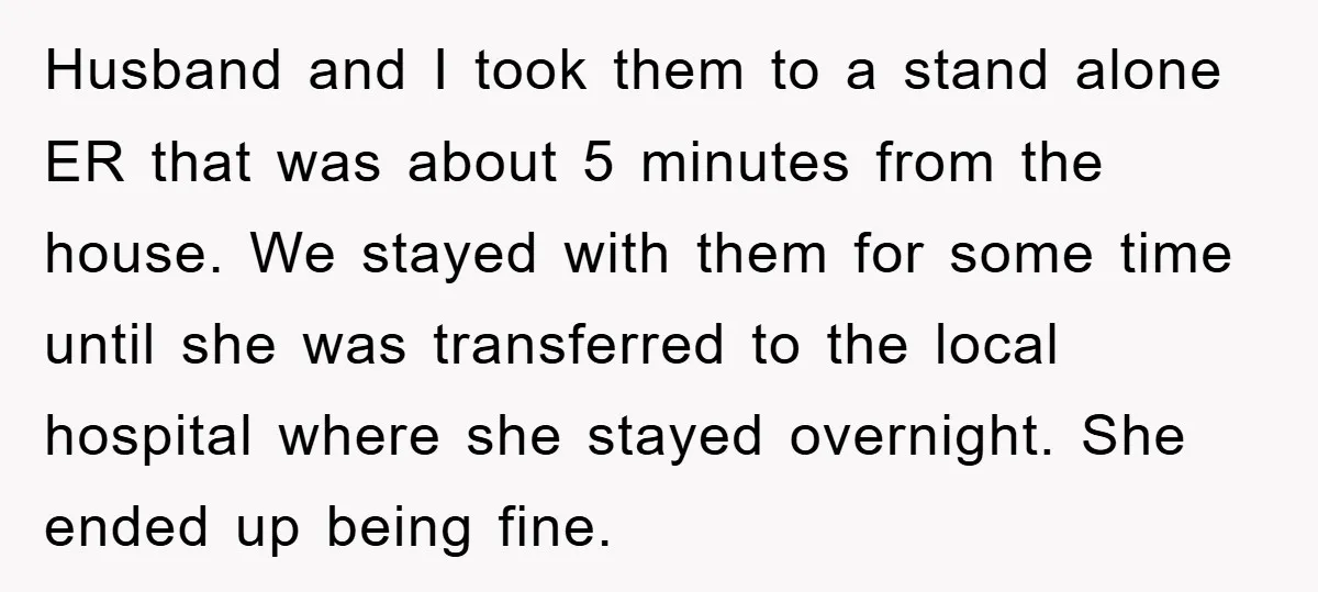 Husband and I took them to a stand alone ER that was about 5 minutes from the house. We stayed with them for some time until she was transferred to...