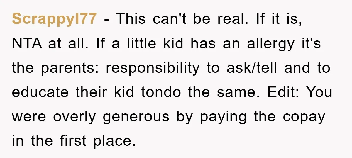Scrappyl77 − This can't be real. If it is, NTA at all. If a little kid has an allergy it's the parents: responsibility to ask/tell and to educate their kid...