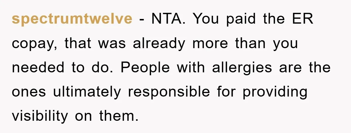 spectrumtwelve − NTA. You paid the ER copay, that was already more than you needed to do. People with allergies are the ones ultimately responsible for providing visibility on them.