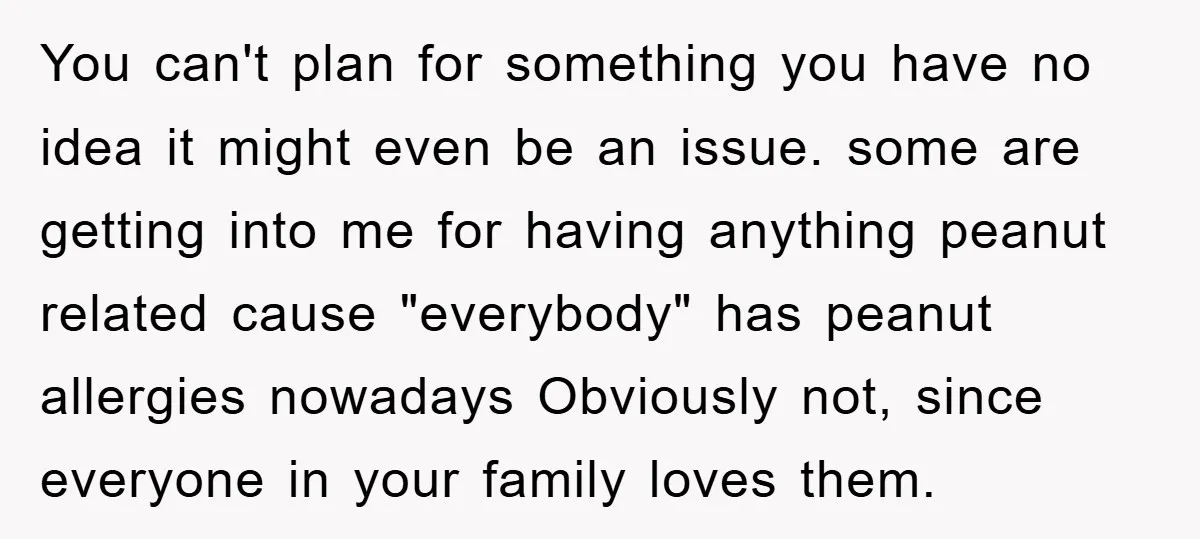 You can't plan for something you have no idea it might even be an issue. some are getting into me for having anything peanut related cause "everybody" has peanut allergies...