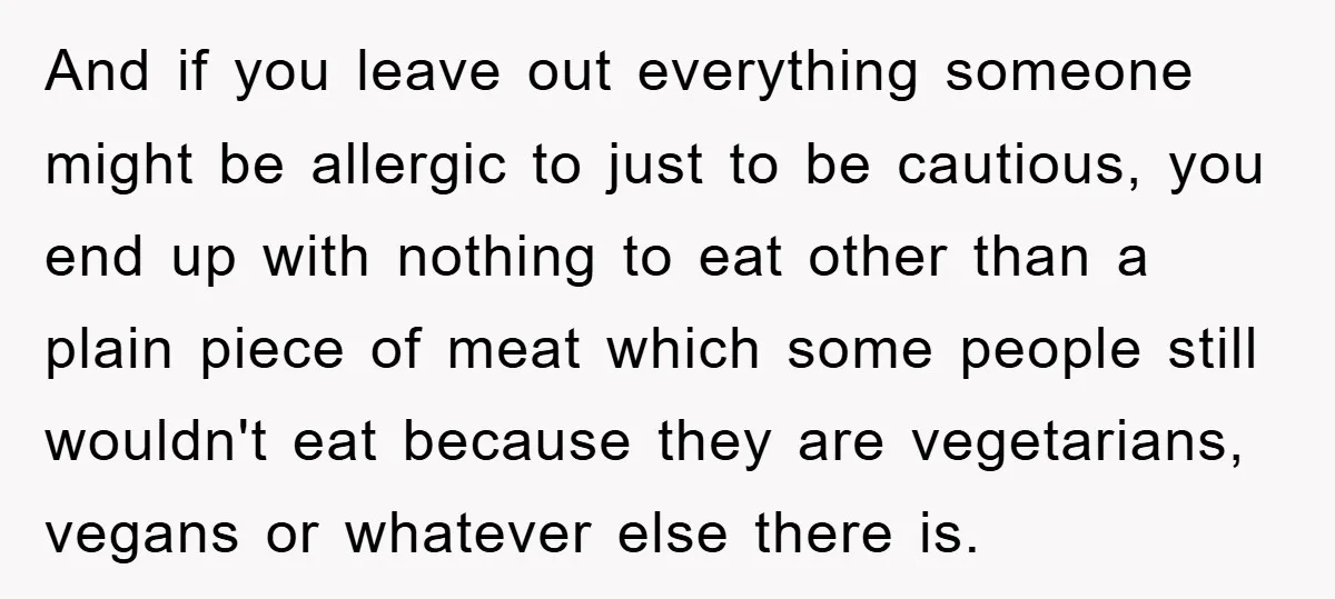 And if you leave out everything someone might be allergic to just to be cautious, you end up with nothing to eat other than a plain piece of meat which...