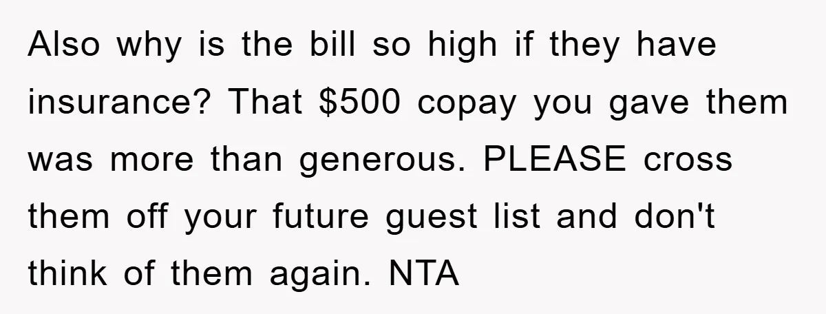 Also why is the bill so high if they have insurance? That $500 copay you gave them was more than generous. PLEASE cross them off your future guest list and...