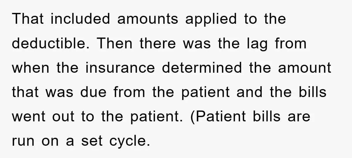 That included amounts applied to the deductible. Then there was the lag from when the insurance determined the amount that was due from the patient and the bills went out...