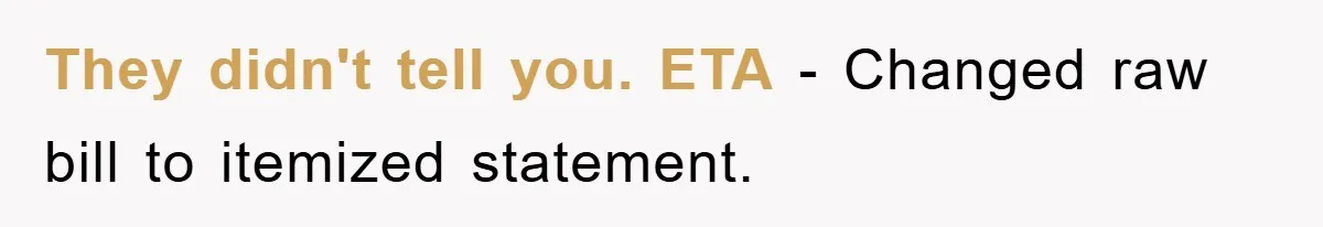 They didn't tell you. ETA - Changed raw bill to itemized statement.