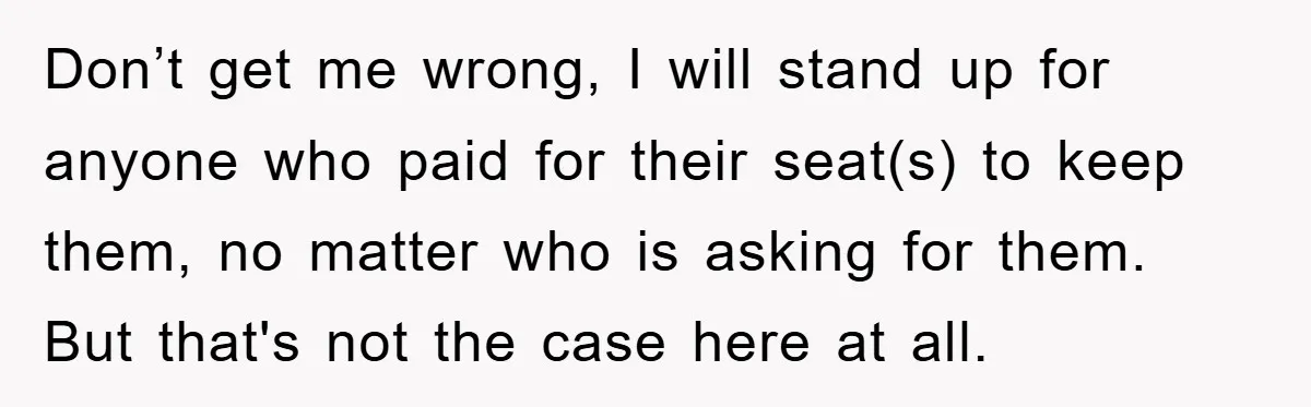 Don’t get me wrong, I will stand up for anyone who paid for their seat(s) to keep them, no matter who is asking for them. But that's not the case...