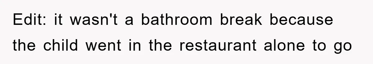 Edit: it wasn't a bathroom break because the child went in the restaurant alone to go