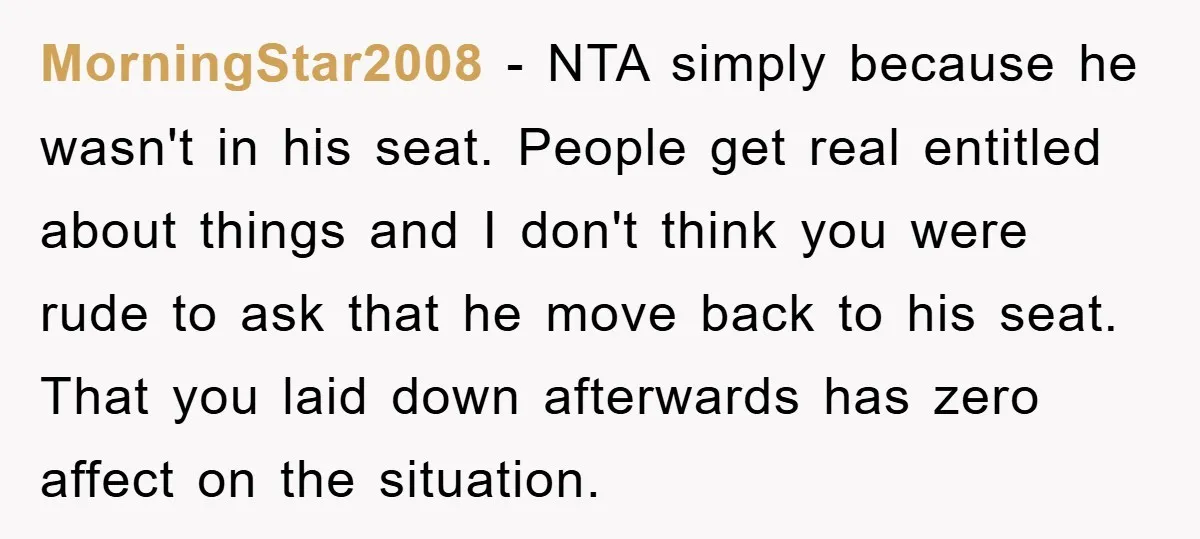 MorningStar2008 − NTA simply because he wasn't in his seat. People get real entitled about things and I don't think you were rude to ask that he move back to...