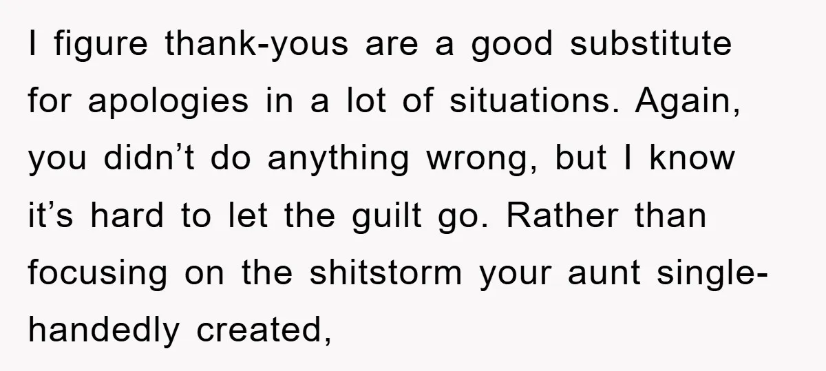 I figure thank-yous are a good substitute for apologies in a lot of situations. Again, you didn’t do anything wrong, but I know it’s hard to let the guilt go....
