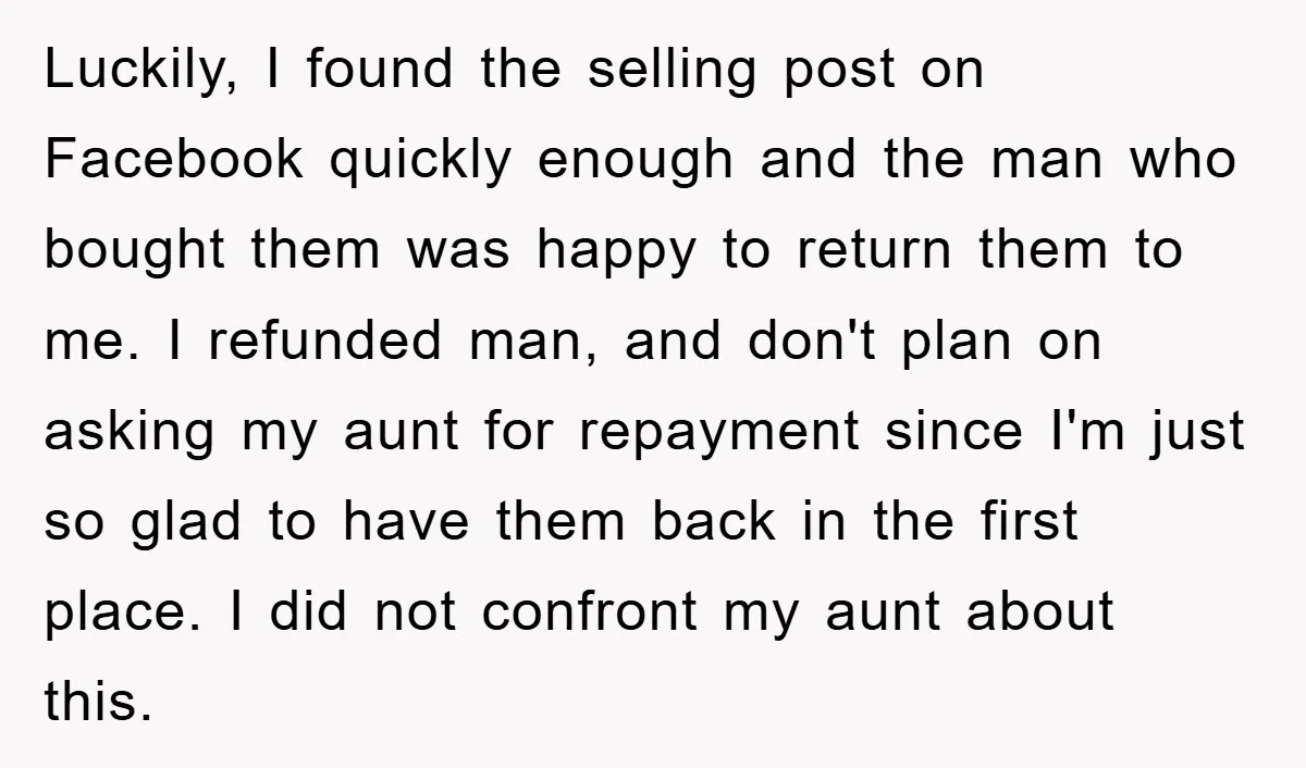 Luckily, I found the selling post on Facebook quickly enough and the man who bought them was happy to return them to me. I refunded man, and don't plan on...