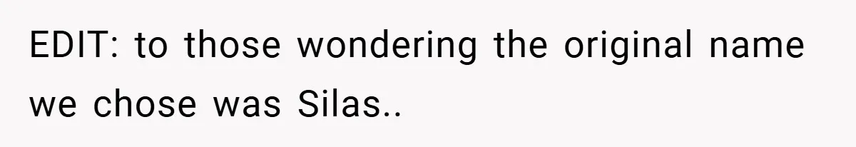 EDIT: to those wondering the original name we chose was Silas..