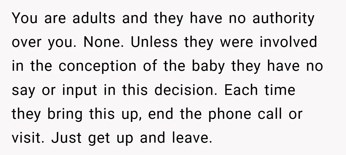 You are adults and they have no authority over you. None. Unless they were involved in the conception of the baby they have no say or input in this decision....