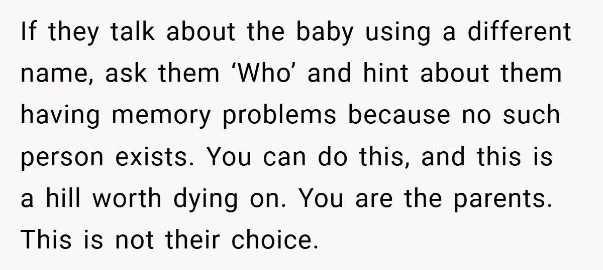If they talk about the baby using a different name, ask them ‘Who’ and hint about them having memory problems because no such person exists. You can do this, and...