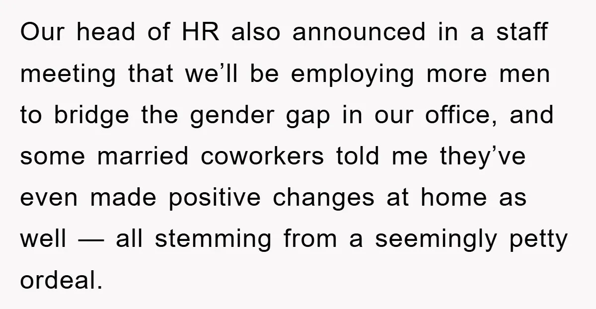 Our head of HR also announced in a staff meeting that we’ll be employing more men to bridge the gender gap in our office, and some married coworkers told me...
