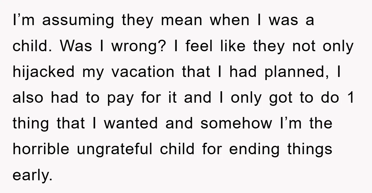 I’m assuming they mean when I was a child. Was I wrong? I feel like they not only hijacked my vacation that I had planned, I also had to pay...
