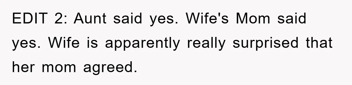 EDIT 2: Aunt said yes. Wife's Mom said yes. Wife is apparently really surprised that her mom agreed.