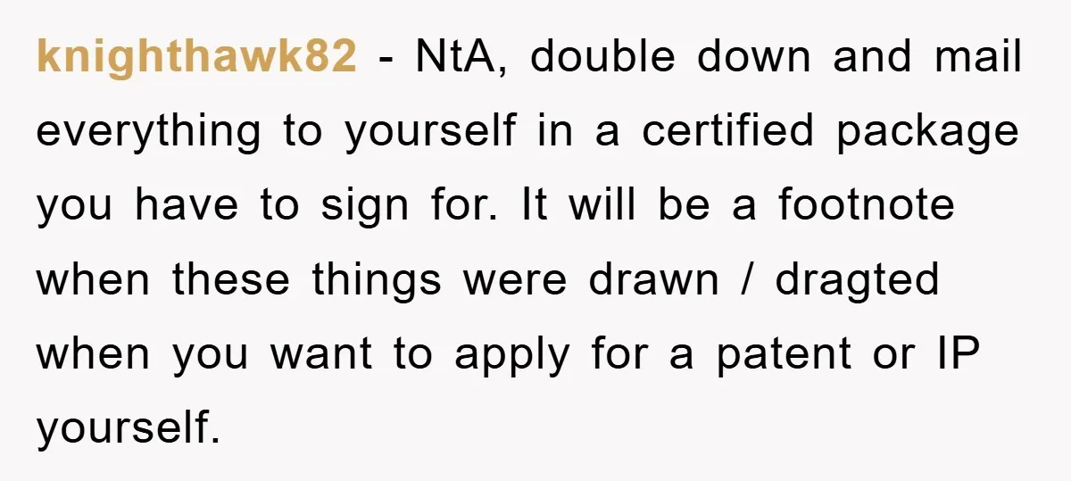 knighthawk82 - NtA, double down and mail everything to yourself in a certified package you have to sign for. It will be a footnote when these things were drawn /...