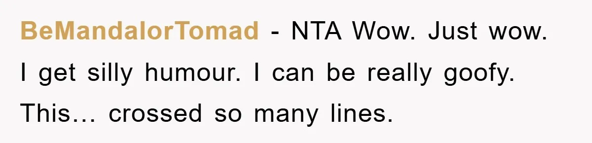 BeMandalorTomad − NTA Wow. Just wow. I get silly humour. I can be really goofy. This… crossed so many lines.